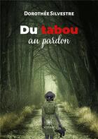 Couverture du livre « Du tabou au pardon » de Silvestre Dorothee aux éditions Le Lys Bleu