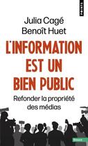 Couverture du livre « L'information est un bien public : Refonder la propriété des médias » de Benoit Huet et Julia Cage aux éditions Points
