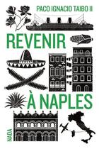Couverture du livre « Revenir à Naples » de Paco Ignacio Taibo Ii aux éditions Nada