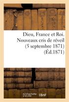 Couverture du livre « Dieu, france et roi. nouveaux cris de reveil (5 septembre 1871) (ed.1871) » de  aux éditions Hachette Bnf