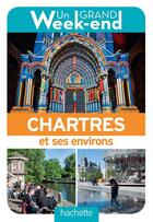 Couverture du livre « Un grand week-end : à Chartres et ses environs » de Collectif Hachette aux éditions Hachette Tourisme