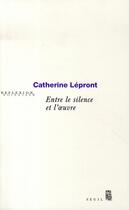Couverture du livre « Entre le silence et l'oeuvre » de Catherine Lepront aux éditions Seuil