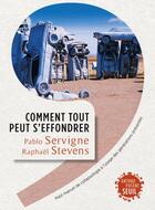 Couverture du livre « Comment tout peut s'effondrer ; petit manuel de collapsologie à l'usage des générations présentes » de Pablo Servigne et Raphael Stevens aux éditions Seuil