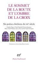 Couverture du livre « Le sommet de la route et l'ombre de la croix ; six poètes chrétiens du XXe siècle » de  aux éditions Gallimard