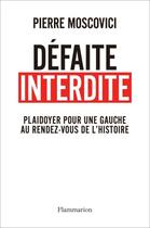 Couverture du livre « Défaite interdite ; plaidoyer pour une gauche au rendez-vous de l'histoire » de Pierre Moscovici aux éditions Flammarion