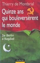 Couverture du livre « Quinze Ans Qui Bouleverserent Le Monde ; De Berlin A Bagdad » de Thierry De Montbrial aux éditions Dunod