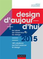 Couverture du livre « Design d'aujourd'hui ; les labels de l'Observeur du design 2015 ; 165 créations qui font avancer le design » de Apci aux éditions Dunod