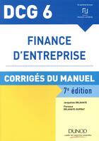 Couverture du livre « DCG 6 ; finance d'entreprise ; corrigés du manuel (7e édition) » de Jacqueline Delahaye aux éditions Dunod