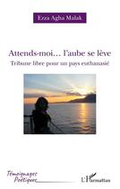 Couverture du livre « Attends-moi... l'aube se lève : tribune libre pour un pays euthanasié » de Ezza Agha Malak aux éditions L'harmattan
