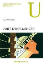 Couverture du livre « L'art d'influencer » de Alex Mucchielli aux éditions Armand Colin