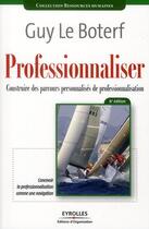 Couverture du livre « Professionnaliser ; construire des parcours personnalisés de professionnalisation (6e édition) » de Guy Le Boterf aux éditions Organisation