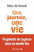 Couverture du livre « Une journée, une vie ; fragments de sagesse dans un monde fou » de Marc De Smedt aux éditions Albin Michel