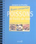 Couverture du livre « Bien cuisiner poissons et fruits de mer » de Jacques Le Divellec aux éditions Solar