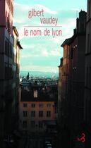 Couverture du livre « Le nom de Lyon » de Gilbert Vaudey aux éditions Christian Bourgois