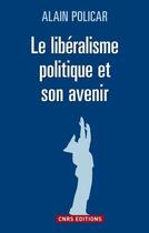 Couverture du livre « Le libéralisme politique et son avenir » de Alain Policar aux éditions Cnrs