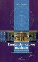 Couverture du livre « L'unité de l'oeuvre musicale ; recherche d'une esthétique comparée avec les sciences physiques » de Xavier Hautbois aux éditions L'harmattan