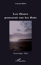 Couverture du livre « Les fleurs poussent sur les flots » de Gerard Bini aux éditions L'harmattan
