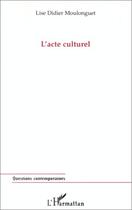 Couverture du livre « L'acte culturel » de Lise Didier Moulonguet aux éditions Editions L'harmattan