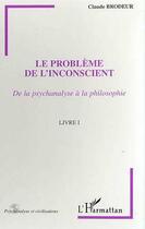 Couverture du livre « LE PROBLÈME DE L'INCONSCIENT : De la psychanalyse à la philosophie - Livre I » de Claude Brodeur aux éditions Editions L'harmattan