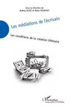 Couverture du livre « Les médiations de l'écrivain ; les conditions de la création littéraire » de Audrey Alves et Maria Pourchet aux éditions Editions L'harmattan