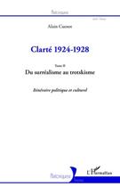 Couverture du livre « Clarté 1924-1928 t.2 ; du surréalisme au trotskisme ; itinéraire politique et culturel » de Alain Cuenot aux éditions Editions L'harmattan