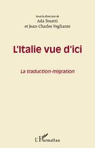 Couverture du livre « L'Italie vue d'ici ; la traduction-migration » de Ada Tosatti et Jean-Charles Vegliante aux éditions L'harmattan