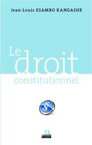 Couverture du livre « Le droit constitutionnel » de Jean-Louis Esambo-Kangashe aux éditions Academia