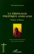 Couverture du livre « La théologie politique africaine ; exégèse et histoire » de Félix Mutombo-Mukendi aux éditions L'harmattan