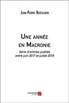 Couverture du livre « Une année en Macronie ; série d'articles publiés entre juin 2017 et juillet 2018 » de Jean-Pierre Bertalmio aux éditions Editions Du Net