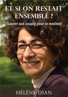 Couverture du livre « Et si on restait ensemble ? : Sauver son couple pour le meilleur » de Hélène Dian aux éditions Books On Demand