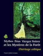 Couverture du livre « Mythes, fées, vierges noires et les mystères de la forêt : L'HÉRITAGE CELTIQUE » de Francis André-Cartigny aux éditions Books On Demand