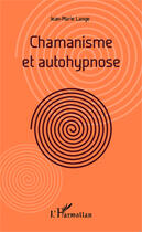 Couverture du livre « Chamanisme et autohypnose » de Jean-Marie Lange aux éditions Editions L'harmattan