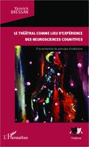 Couverture du livre « Le théâtral comme lieu d'expérience des neurosciences cognitives ; à la recherche du principe d'adhésion » de Yannick Bressan aux éditions L'harmattan