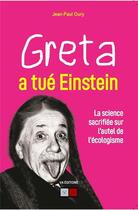 Couverture du livre « Greta a tué Einstein ; la science sacrifiée sur l'autel de l'écologisme » de Jean-Paul Oury aux éditions Va Press