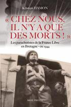 Couverture du livre « Chez nous, il n'y a que des morts : les parachutistes de la France libre en Bretagne : été 1944 » de Kristian Hamon aux éditions Skol Vreizh