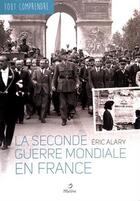 Couverture du livre « TOUT COMPRENDRE ; la Seconde Guerre mondiale en France » de Eric Alary aux éditions Metive