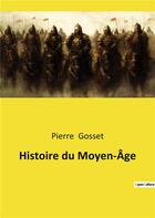Couverture du livre « Histoire du Moyen-Âge » de Gosset Pierre aux éditions Culturea