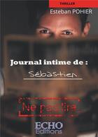 Couverture du livre « Journal intime de : Sébastien ; ne pas lire » de Esteban Pohier aux éditions Echo Editions