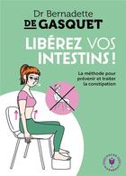 Couverture du livre « Libérez vos intestins ! ; la méthode pour prévenir et traiter la constipation » de Bernadette De Gasquet aux éditions Marabout