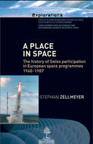 Couverture du livre « A place in space ; the history of Swiss participation in European space programmes 1960-1987 » de Stephan Zellmeyer aux éditions Beauchesne