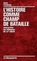 Couverture du livre « L'histoire comme champ de bataille ; interpréter les violences du XXe siècle » de Enzo Traverso aux éditions La Decouverte