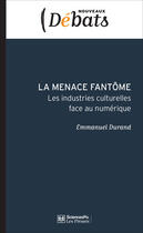 Couverture du livre « La menace fantôme ; les industries culturelles face au numérique » de Emmanuel Durand aux éditions Presses De Sciences Po