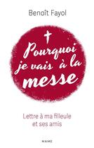 Couverture du livre « Pourquoi je vais à la messe : lettre à ma filleule et ses amis » de Pere Rene-Luc et Benoit Fayol aux éditions Mame