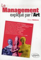 Couverture du livre « Le management explique par l art » de Olivier Babeau aux éditions Ellipses