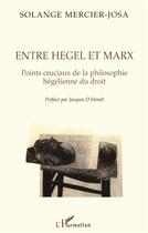 Couverture du livre « Entre Hegel et Marx ; points cruciaux de la philosophie Hegelienne du droit » de Solange Mercier-Josa aux éditions L'harmattan