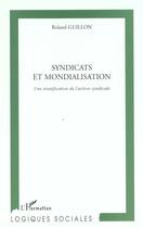 Couverture du livre « Syndicats et mondialisation - une stratification de l'action syndicale » de Roland Guillon aux éditions L'harmattan