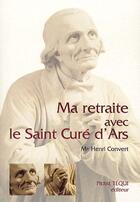 Couverture du livre « Ma retraite avec le saint curé d'Ars » de Henri Convert aux éditions Tequi