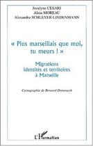 Couverture du livre « « plus marseillais que moi, tu meurs ! » ; migrations, identités et territoires à Marseille » de Alain Moreau et Jocelyne Cesari et Alexandra Schleyer-Lindenmann aux éditions L'harmattan