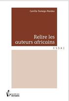 Couverture du livre « Relire les auteurs africains » de Camille Damego-Mandeu aux éditions Societe Des Ecrivains