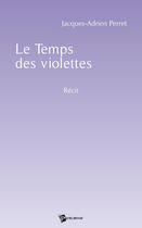 Couverture du livre « Le temps des violettes » de Jacques-Adri Perret aux éditions Publibook